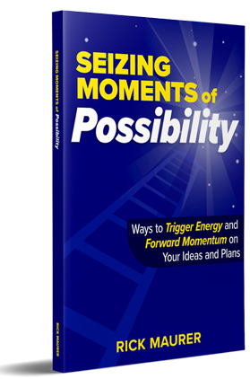 New Rick Maurer book "Seizing Moments of Possibility" - Ways to Trigger Energy and Forward Momentum on Your Ideas and Plans