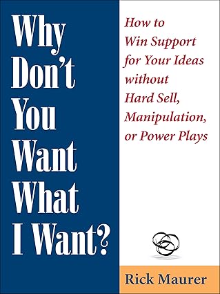 Why Don’t You Want What I Want? by Rick Maurer Why Don’t You Want What I Want? by Rick Maurer