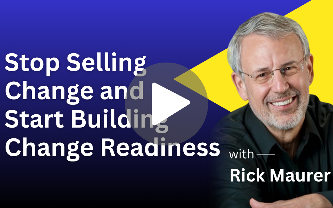Stop Selling Change and Start Building Change Readiness